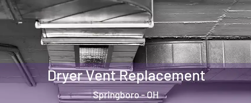  Dryer Vent Replacement Springboro - OH