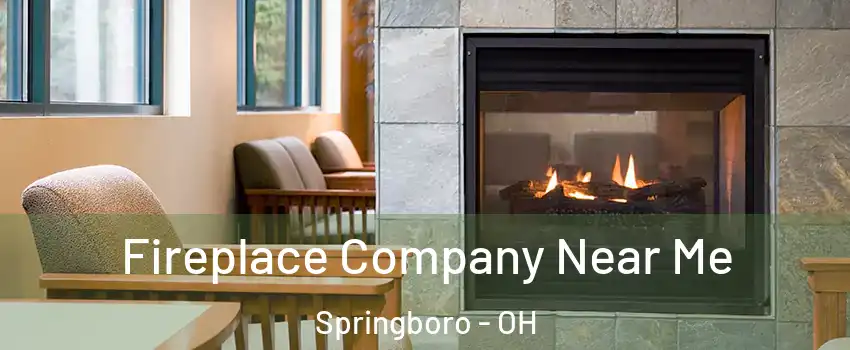  Fireplace Company Near Me Springboro - OH