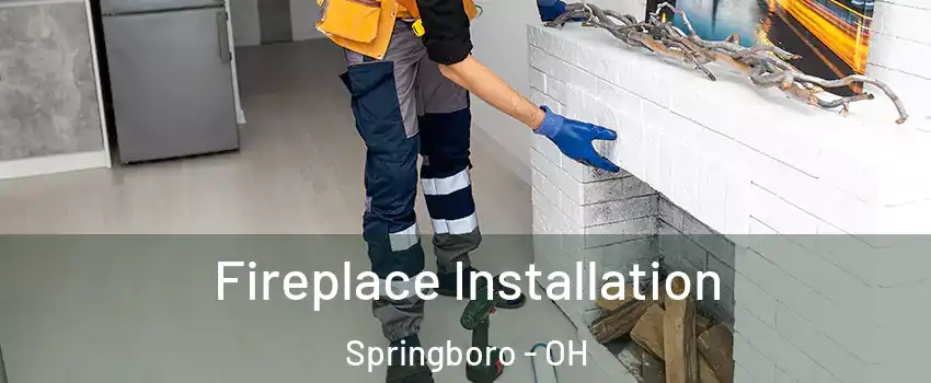  Fireplace Installation Springboro - OH