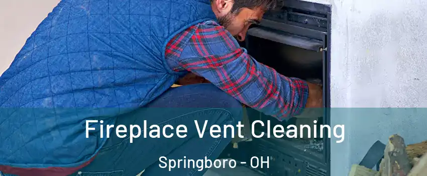  Fireplace Vent Cleaning Springboro - OH