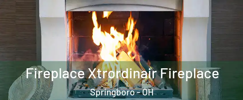  Fireplace Xtrordinair Fireplace Springboro - OH