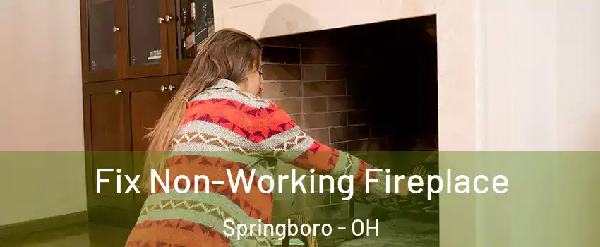  Fix Non-Working Fireplace Springboro - OH
