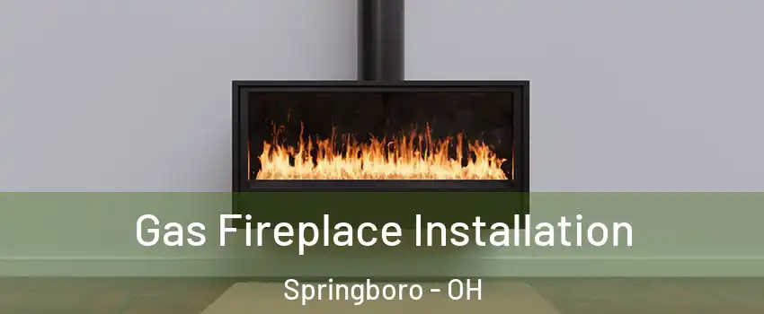  Gas Fireplace Installation Springboro - OH