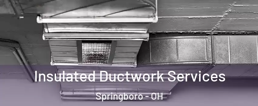  Insulated Ductwork Services Springboro - OH