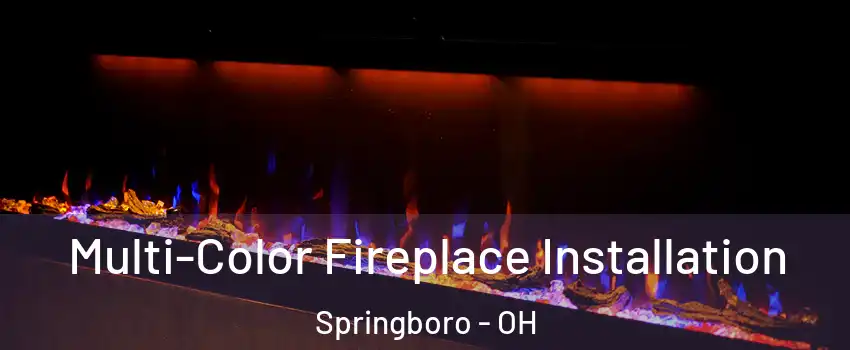 Multi-Color Fireplace Installation Springboro - OH