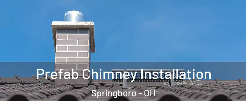  Prefab Chimney Installation Springboro - OH