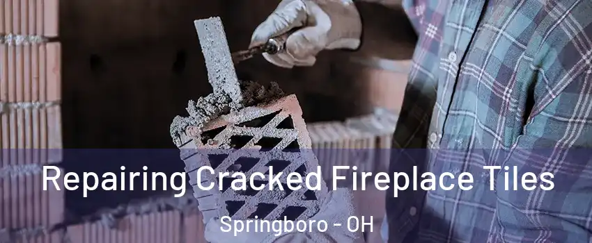  Repairing Cracked Fireplace Tiles Springboro - OH