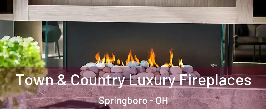  Town & Country Luxury Fireplaces Springboro - OH