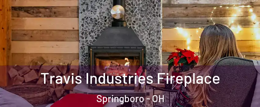  Travis Industries Fireplace Springboro - OH