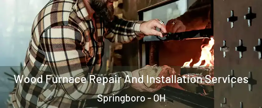  Wood Furnace Repair And Installation Services Springboro - OH